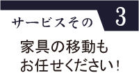 サービスその3（家具の移動もお任せください!）